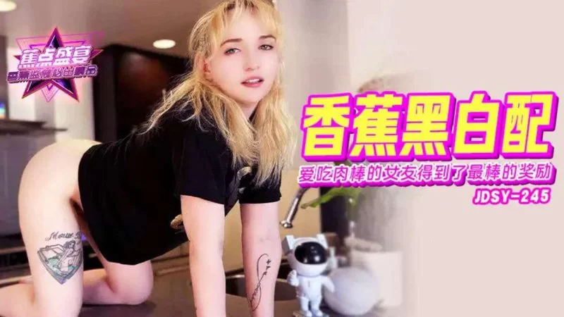 自拍 香蕉傳媒 JDSY-245 愛吃肉棒的女友，得到了最棒的【1V+288MB】