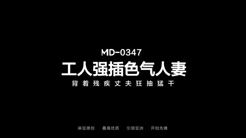有剧情的 麻豆传媒MD-0347 工人强插色气人妻 背着残疾丈夫狂抽插 宋【1v+827.8m】