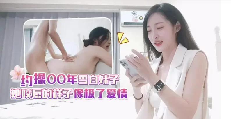 会所嫖娼类 约操00年雪白妹子，她咬唇的样子像极了爱情【1v+1G】