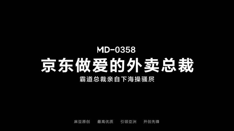 有剧情的 麻豆传媒MD-0358 京东做爱的外卖总裁 霸道总裁亲自下海操【1v+1.04G】